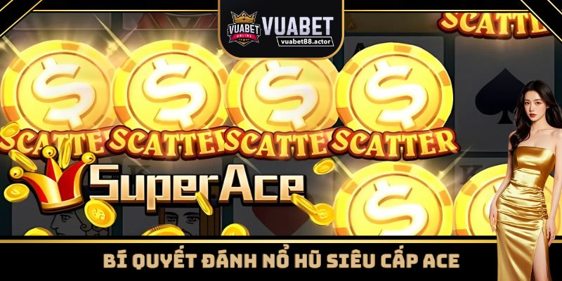 Bí quyết chơi nổ hũ siêu cấp ACE thắng lớn